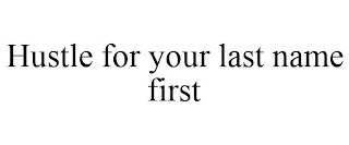 HUSTLE FOR YOUR LAST NAME FIRST