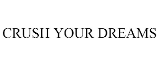 CRUSH YOUR DREAMS