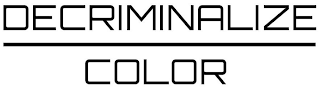 DECRIMINALIZE COLOR