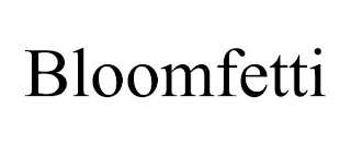 BLOOMFETTI