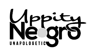 UPPITY NE·GRO UNAPOLOGETIC