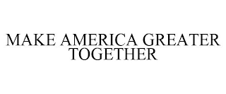 MAKE AMERICA GREATER TOGETHER