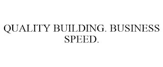 QUALITY BUILDING. BUSINESS SPEED.