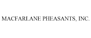 MACFARLANE PHEASANTS, INC.