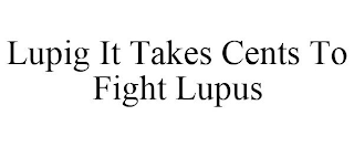 LUPIG IT TAKES CENTS TO FIGHT LUPUS