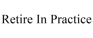 RETIRE IN PRACTICE