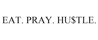 EAT. PRAY. HU$TLE.