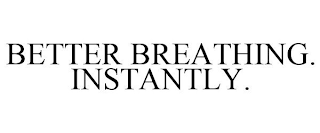 BETTER BREATHING. INSTANTLY.