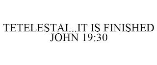 TETELESTAI...IT IS FINISHED JOHN 19:30