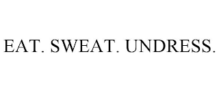 EAT. SWEAT. UNDRESS.