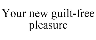 YOUR NEW GUILT-FREE PLEASURE