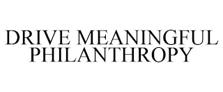 DRIVE MEANINGFUL PHILANTHROPY