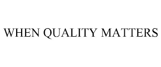 WHEN QUALITY MATTERS