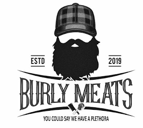 BURLY MEATS ESTD 2019 YOU COULD SAY WE HAVE A PLETHORA