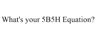 WHAT'S YOUR 5B5H EQUATION?