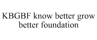 KBGBF KNOW BETTER GROW BETTER FOUNDATION