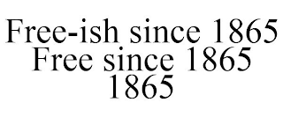 FREE-ISH SINCE 1865 FREE SINCE 1865 1865