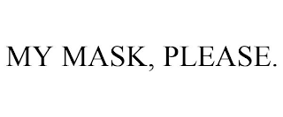 MY MASK, PLEASE.