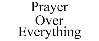 PRAYER OVER EVERYTHING