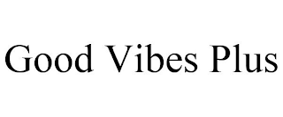 GOOD VIBES PLUS