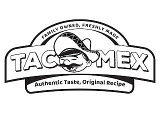 FAMILY OWNED, FRESHLY MADE TACOMEX AUTHENTIC TASTE, ORIGINAL RECIPE