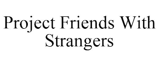 PROJECT FRIENDS WITH STRANGERS