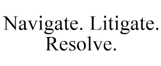 NAVIGATE. LITIGATE. RESOLVE.