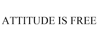 ATTITUDE IS FREE