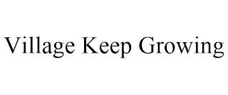 VILLAGE KEEP GROWING
