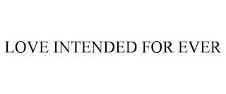 LOVE INTENDED FOR EVER