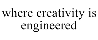 WHERE CREATIVITY IS ENGINEERED