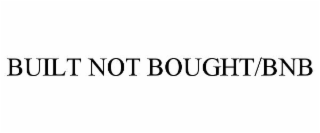 BUILT NOT BOUGHT / BNB