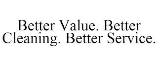 BETTER VALUE. BETTER CLEANING. BETTER SERVICE.