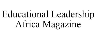 EDUCATIONAL LEADERSHIP AFRICA MAGAZINE