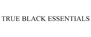 TRUE BLACK ESSENTIALS