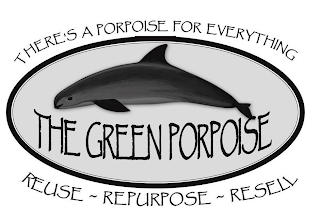 THERE'S A PORPOISE FOR EVERYTHING THE GREEN PORPOISE REUSE ~ REPURPOSE ~ RESELL