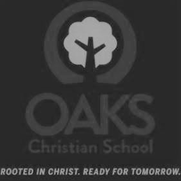 OAKS CHRISTIAN SCHOOL ROOTED IN CHRIST. READY FOR TOMORROW