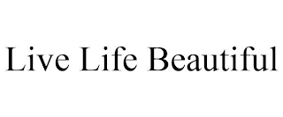 LIVE LIFE BEAUTIFUL