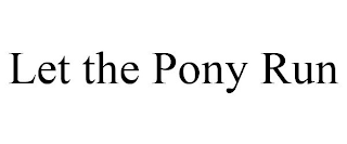 LET THE PONY RUN