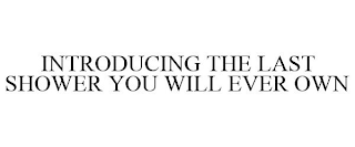 INTRODUCING THE LAST SHOWER YOU WILL EVER OWN
