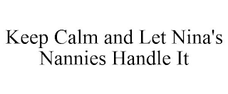 KEEP CALM AND LET NINA'S NANNIES HANDLE IT