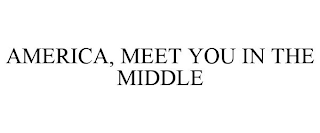 AMERICA, MEET YOU IN THE MIDDLE