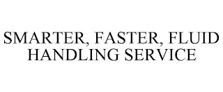 SMARTER, FASTER, FLUID HANDLING SERVICE