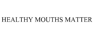 HEALTHY MOUTHS MATTER