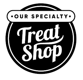 · OUR SPECIALTY · TREAT SHOP