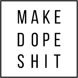 MAKE DOPE SHIT