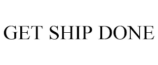 GET SHIP DONE