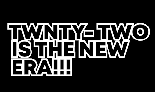 TWNTY-TWO IS THE NEW ERA!!!