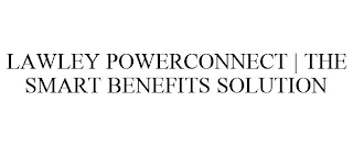 LAWLEY POWERCONNECT | THE SMART BENEFITSSOLUTION