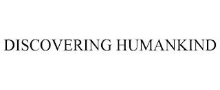 DISCOVERING HUMANKIND